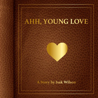 Isak Wilson - Ahh, Young Love! (Explicit)