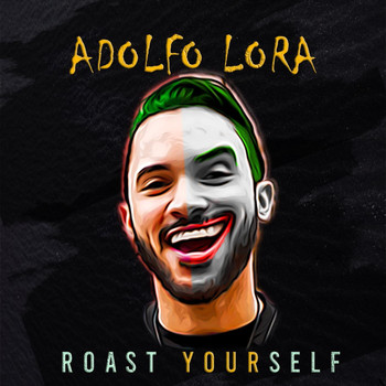 Adolfo Lora - Roast Yourself Adolfo Lora