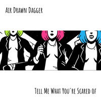 Air Drawn Dagger - Tell Me What You're Scared Of