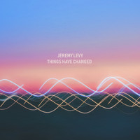 Jeremy Levy - Things Have Changed