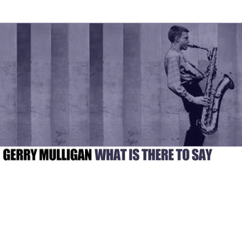 Gerry Mulligan - What Is There To Say