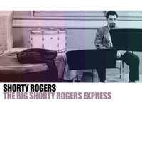 Shorty Rogers - The Big Shorty Rogers Express