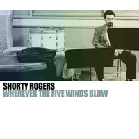 Shorty Rogers - Wherever The Five Winds Blow