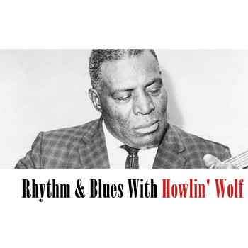 Howlin' Wolf - Rhythm & Blues With Howlin Wolf