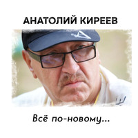 Анатолий Киреев - Всё по-новому