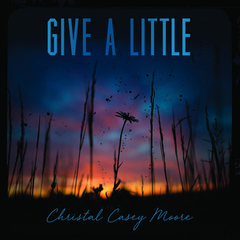 Christal Casey Moore - Give a Little