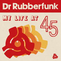 Dr Rubberfunk - My Life at 45