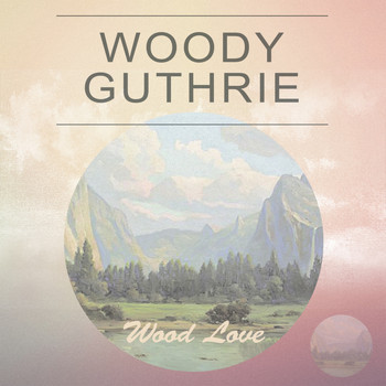Woody Guthrie - Wood Love