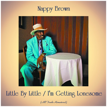 Nappy Brown - Little By Little / I'm Getting Lonesome (All Tracks Remastered)