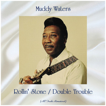 Muddy Waters - Rollin' Stone / Double Trouble (All Tracks Remastered)