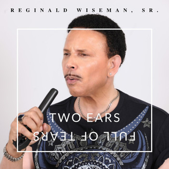 Reginald Wiseman, Sr. - Two Ears Full of Tears
