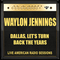 Waylon Jennings - Dallas, Let's Turn Back The Years (Live)
