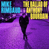 Mike Rimbaud - The Ballad of Anthony Bourdain