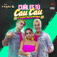 La Fabri-K - Cuál Es Tú Cau Cau (Chichatón)