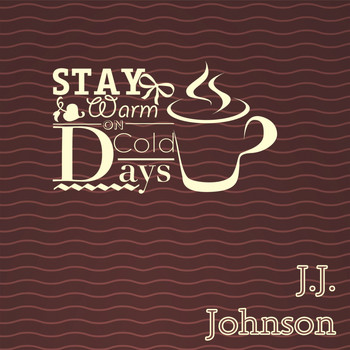 J.J. Johnson - Stay Warm On Cold Days
