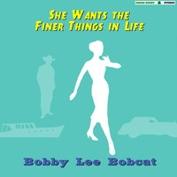 Bobby Lee Bobcat - She Wants the Finer Things in Life