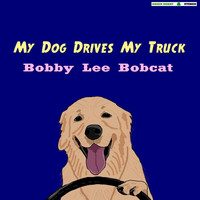 Bobby Lee Bobcat - My Dog Drives My Truck