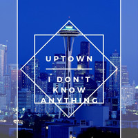 Uptown - I Don't Know Anything