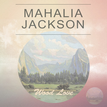 Mahalia Jackson - Wood Love