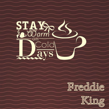 Freddie King - Stay Warm On Cold Days
