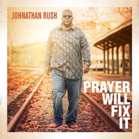 Johnathan Rush - Prayer Will Fix It