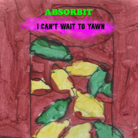 Absorbit - I Can't Wait to Yawn