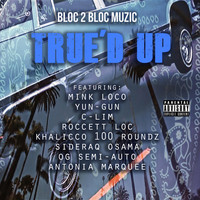 Bloc 2 Bloc Muzic - True'd Up (feat. Mink Loco, Yun-Gun, C-Lim, Roccett Loc, Khalicco 100 Roundz, Sideraq Osama, Og Semi-Auto & Antonia Marquee) (Explicit)
