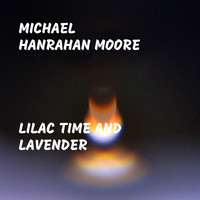 Michael Hanrahan Moore - Lilac Time and Lavender