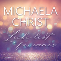 Michaela Christ - Liebe lebt für immer
