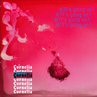 Cornelia - WTF’s going on?