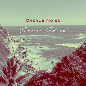 Cherub Noise - Summer End EP