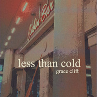 Grace Clift - Less Than Cold
