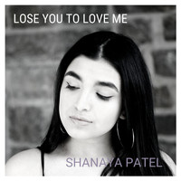 Shanaya Patel - Lose You to Love Me