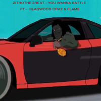 Zitrothegreat - You Wanna Battle (feat. Blaqwood Craz & Flame) (Explicit)