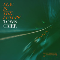Town Crier - Now Is the Future