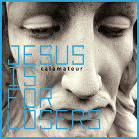 Calamateur - Jesus Is For Losers (Explicit)
