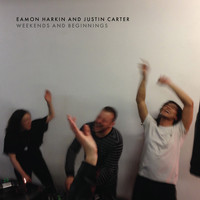 Eamon Harkin and Justin Carter - Weekends and Beginnings