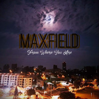MAXFIELD - From Where You Are