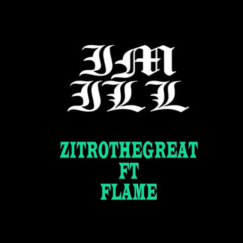 Zitrothegreat - I'm Ill (feat. Flame) (Explicit)