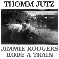 Thomm Jutz - Jimmie Rodgers Rode a Train
