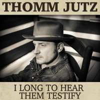 Thomm Jutz - I Long To Hear Them Testify