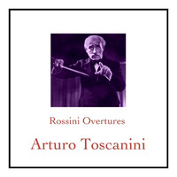 Arturo Toscanini - Rossini Overtures