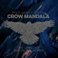 Philip James Turner & the Crow Mandala - The Loneliest Boy in the World