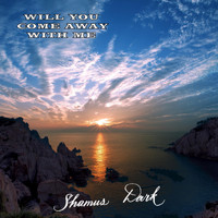 Shamus Dark - Will You Come Away with Me