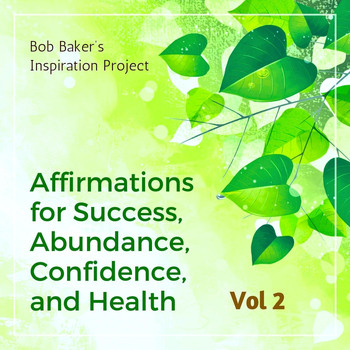 Bob Baker's Inspiration Project - Affirmations for Success, Abundance, Confidence, and Health, Vol 2