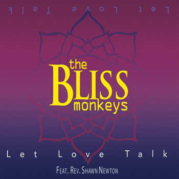 The Bliss Monkeys - Let Love Talk (feat. Rev. Shawn Newton)