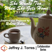 Jeffrey J. Torres - She Wants Tea When She Gets Home (J J T Arrangement) [feat. Robert Holm]