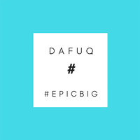 Dafuq - #EpicBig