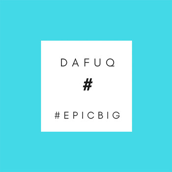 Dafuq - #EpicBig