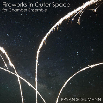 Bryan Schumann - Fireworks in Outer Space for Chamber Ensemble